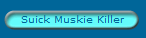 Suick Muskie Killer